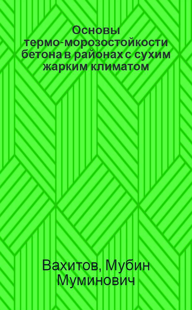 Основы термо-морозостойкости бетона в районах с сухим жарким климатом : Автореф. дис. на соиск. учен. степ. д.т.н. : Спец. 05.23.05