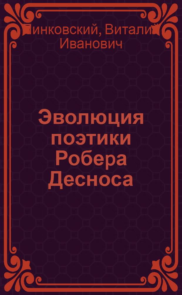 Эволюция поэтики Робеpа Десноса: (На матеpиале стихотвоpных пpоизведений) : Автореф. дис. на соиск. учен. степ. к.филол.н. : Спец. 10.01.05