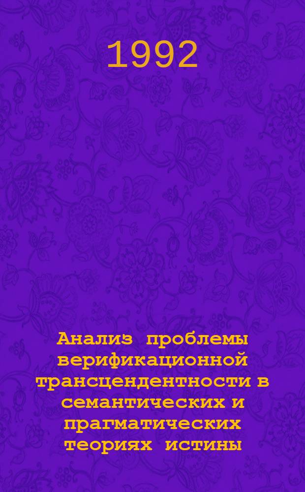 Анализ проблемы верификационной трансцендентности в семантических и прагматических теориях истины : Автореф. дис. на соиск. учен. степ. к.филос.н. : Спец. 09.00.07