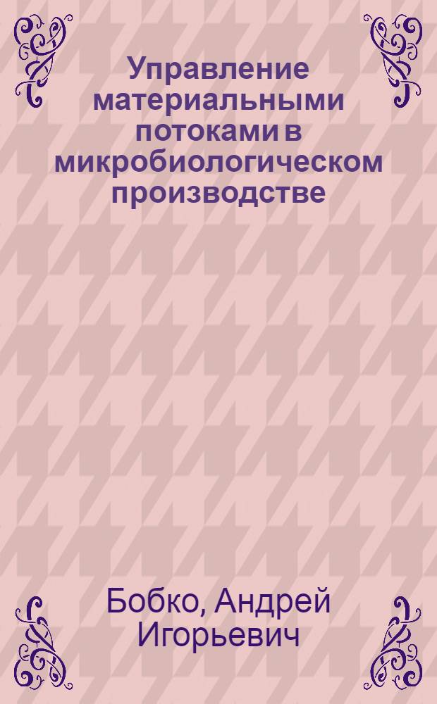 Управление материальными потоками в микробиологическом производстве : Автореф. дис. на соиск. учен. степ. к.т.н. : Спец. 05.13.10