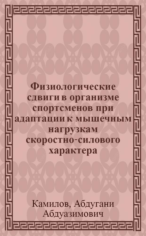 Физиологические сдвиги в организме спортсменов при адаптации к мышечным нагрузкам скоростно-силового характера: (На прим. греко-рим. борьбы) : Автореф. дис. на соиск. учен. степ. к.б.н. : Спец. 03.00.13