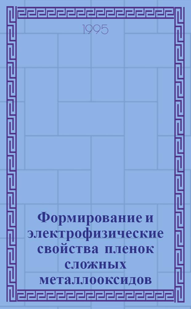 Формирование и электрофизические свойства пленок сложных металлооксидов : Автореф. дис. на соиск. учен. степ. д.ф.-м.н. : Спец. 01.04.07