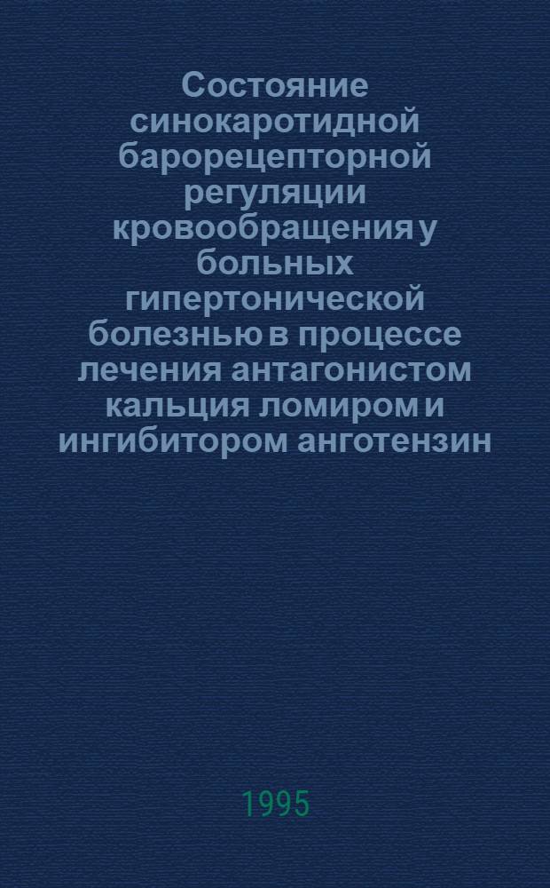 Состояние синокаротидной барорецепторной регуляции кровообращения у больных гипертонической болезнью в процессе лечения антагонистом кальция ломиром и ингибитором анготензин - превращающего фермента тритаце : Автореф. дис. на соиск. учен. степ. к.м.н. : Спец. 14.00.06