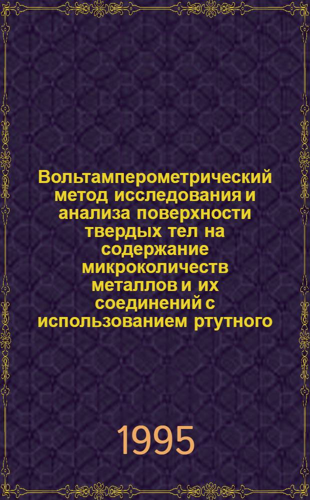 Вольтамперометрический метод исследования и анализа поверхности твердых тел на содержание микроколичеств металлов и их соединений с использованием ртутного (амальгамного) электрода в качестве пробоотбирающего и индикаторного : Автореф. дис. на соиск. учен. степ. к.х.н. : Спец. 02.00.02