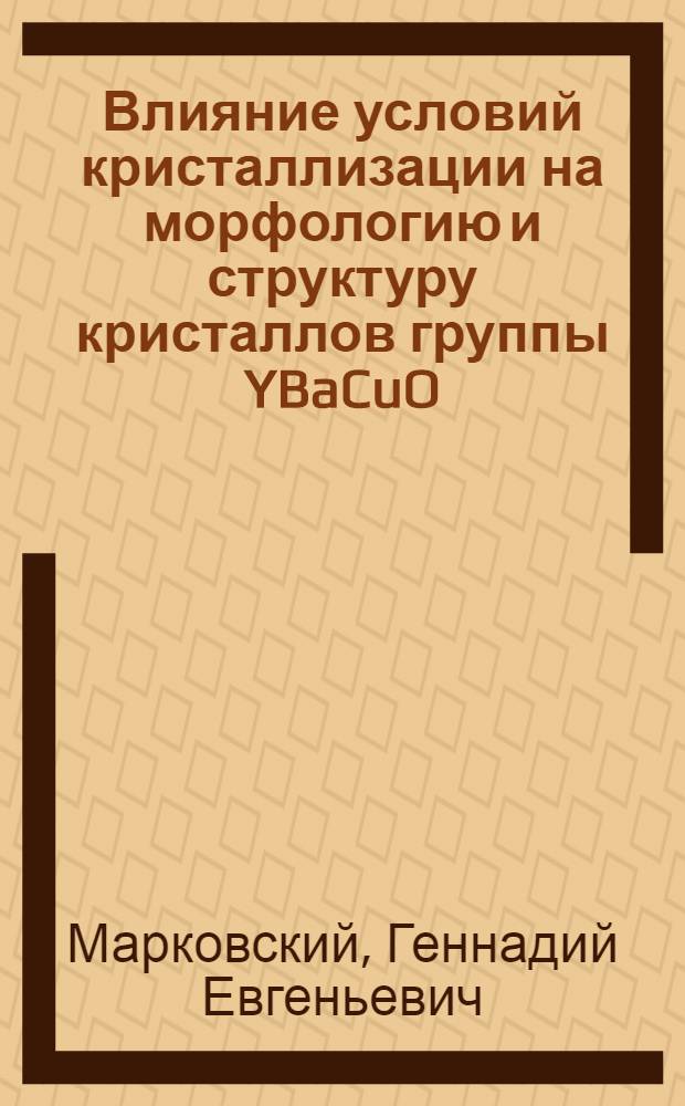 Влияние условий кристаллизации на морфологию и структуру кристаллов группы YBaCuO : Автореф. дис. на соиск. учен. степ. к.г.-м.н. : Спец. 04.00.20
