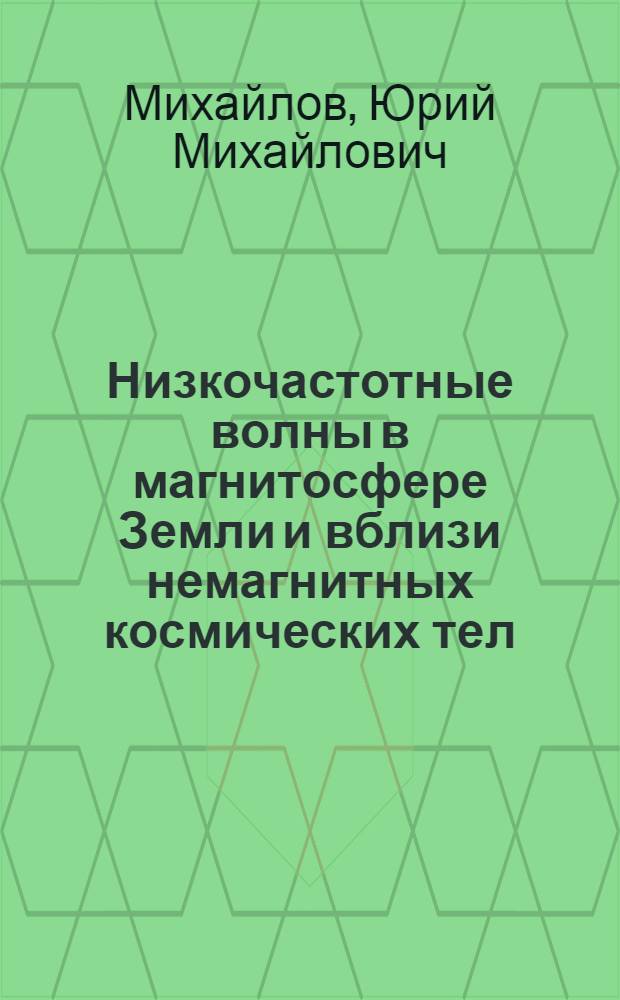 Низкочастотные волны в магнитосфере Земли и вблизи немагнитных космических тел : (Комета Галлея) : Автореф. дис. на соиск. учен. степ. д.ф.-м.н. : Спец. 04.00.22