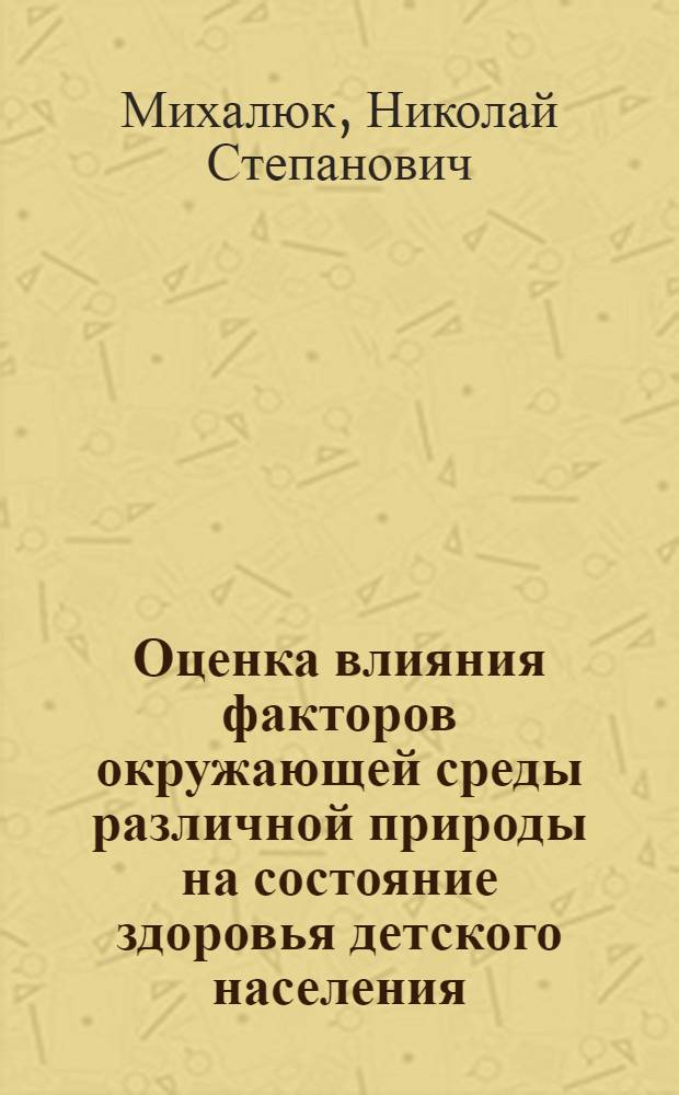 Оценка влияния факторов окружающей среды различной природы на состояние здоровья детского населения : Автореф. дис. на соиск. учен. степ. к.м.н. : Спец. 14.00.07