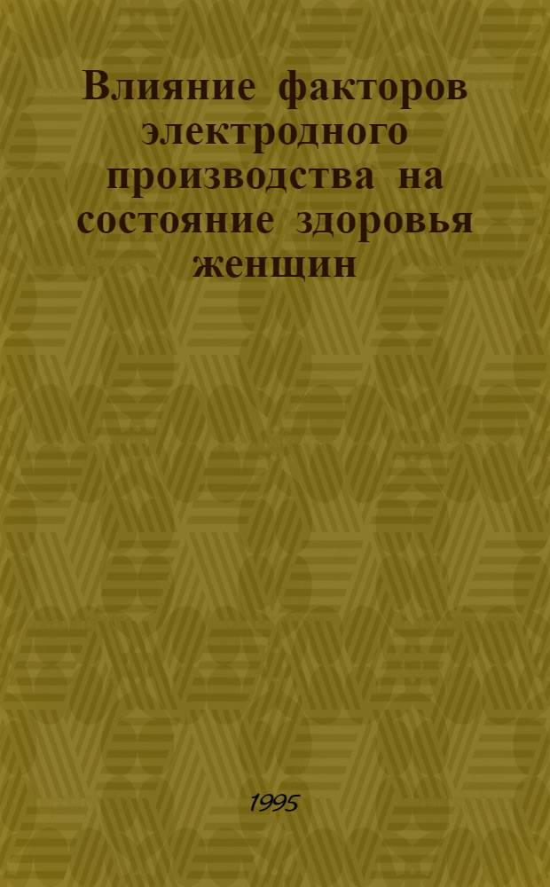 Влияние факторов электродного производства на состояние здоровья женщин : Автореф. дис. на соиск. учен. степ. к.м.н. : Спец. 14.00.07