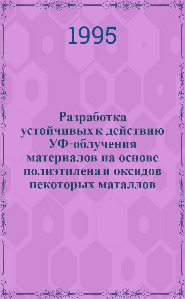 Разработка устойчивых к действию УФ-облучения материалов на основе полиэтилена и оксидов некоторых маталлов : Автореф. дис. на соиск. учен. степ. к.х.н. : Спец. 05.17.06
