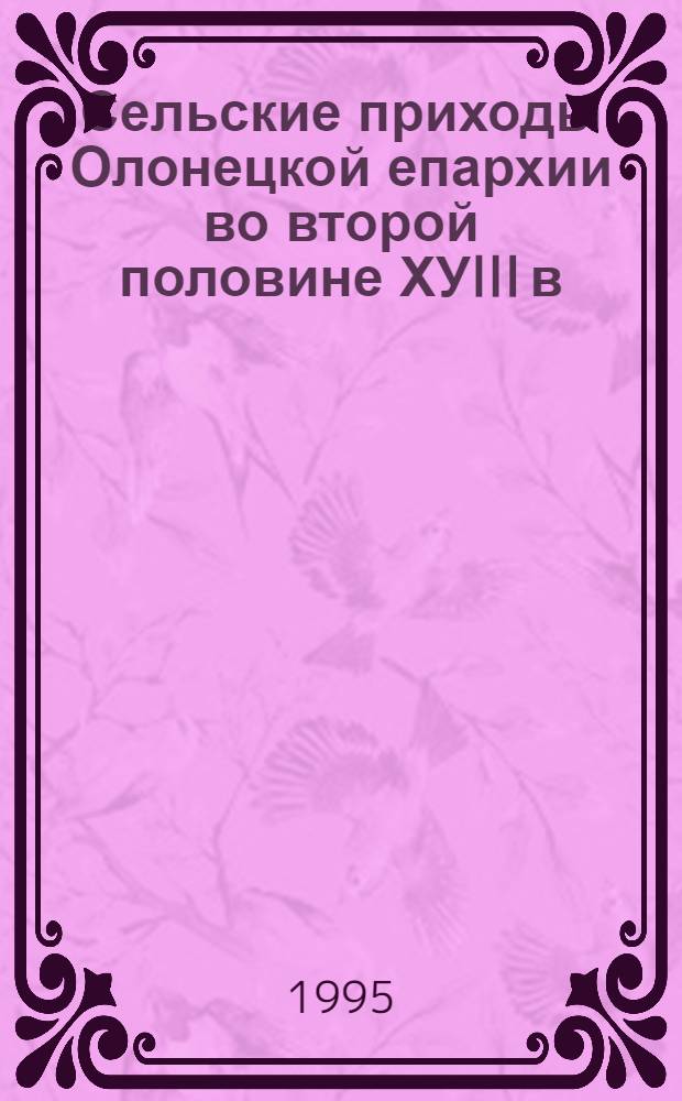 Сельские приходы Олонецкой епархии во второй половине ХУIII в : Автореф. дис. на соиск. учен. степ. к.ист.н. : Спец. 07.00.02
