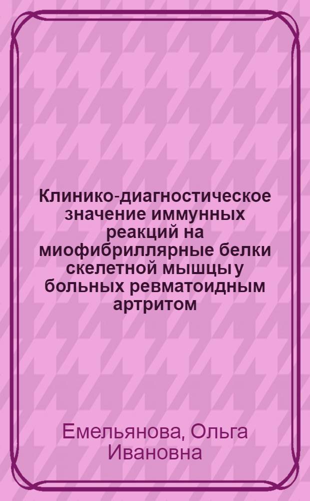 Клинико-диагностическое значение иммунных реакций на миофибриллярные белки скелетной мышцы у больных ревматоидным артритом : Автореф. дис. на соиск. учен. степ. к.м.н. : Спец. 14.00.39