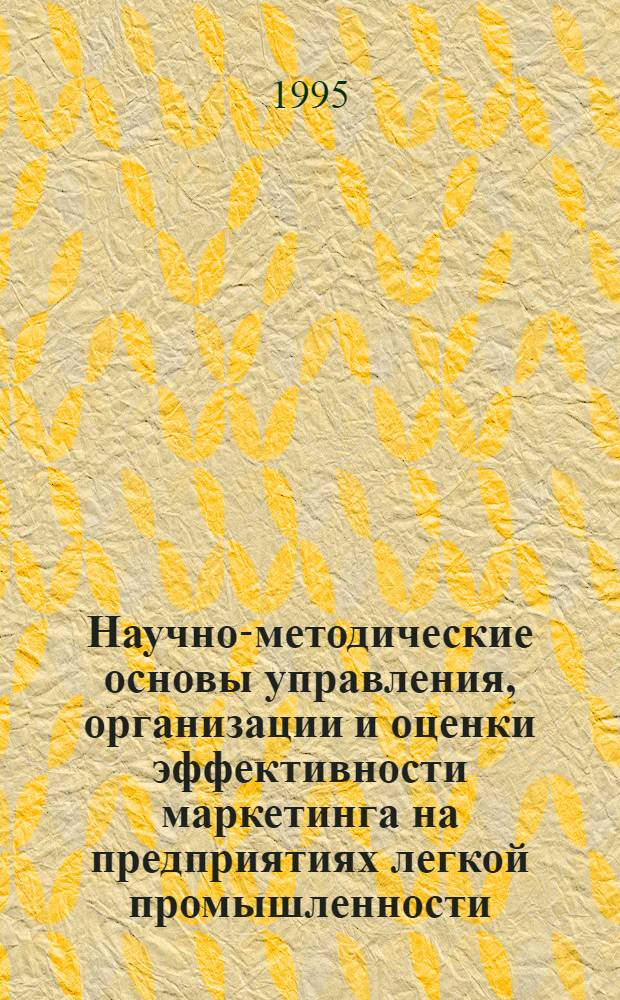 Научно-методические основы управления, организации и оценки эффективности маркетинга на предприятиях легкой промышленности : Автореф. дис. на соиск. учен. степ. к.т.н. : Спец. 08.00.28