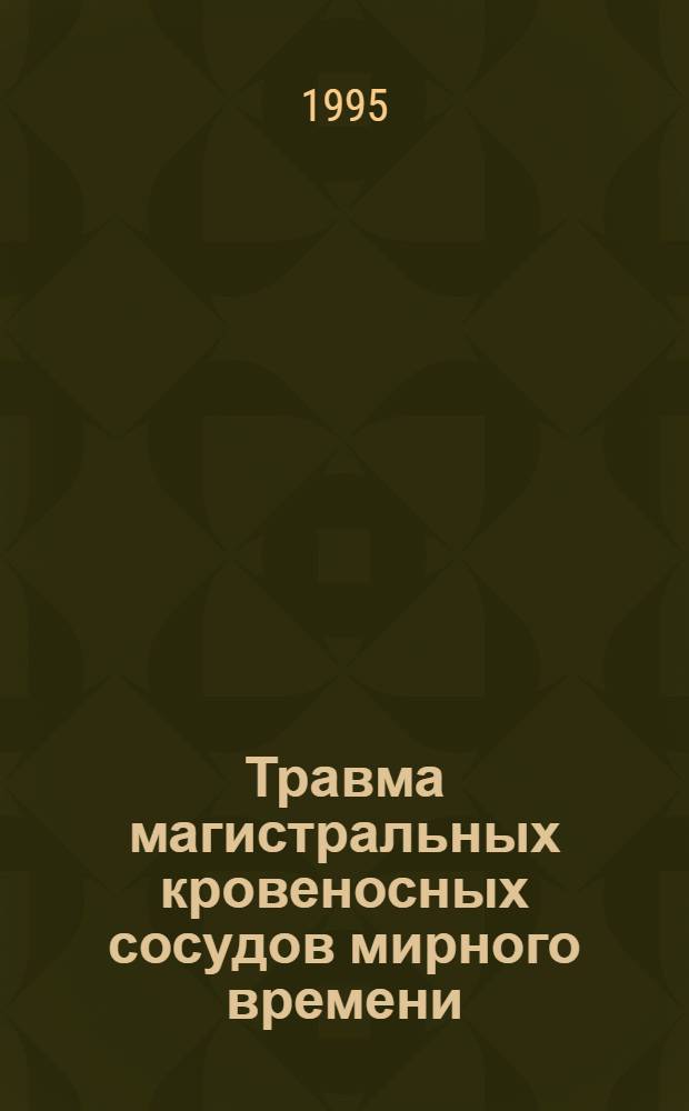 Травма магистральных кровеносных сосудов мирного времени : Автореф. дис. на соиск. учен. степ. д.м.н. : Спец. 14.00.27