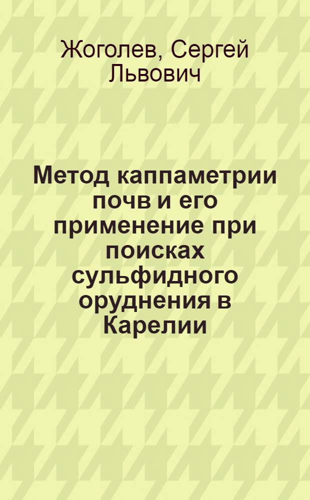Метод каппаметрии почв и его применение при поисках сульфидного оруднения в Карелии : Автореф. дис. на соиск. учен. степ. к.г.-м.н. : Спец. 04.00.12