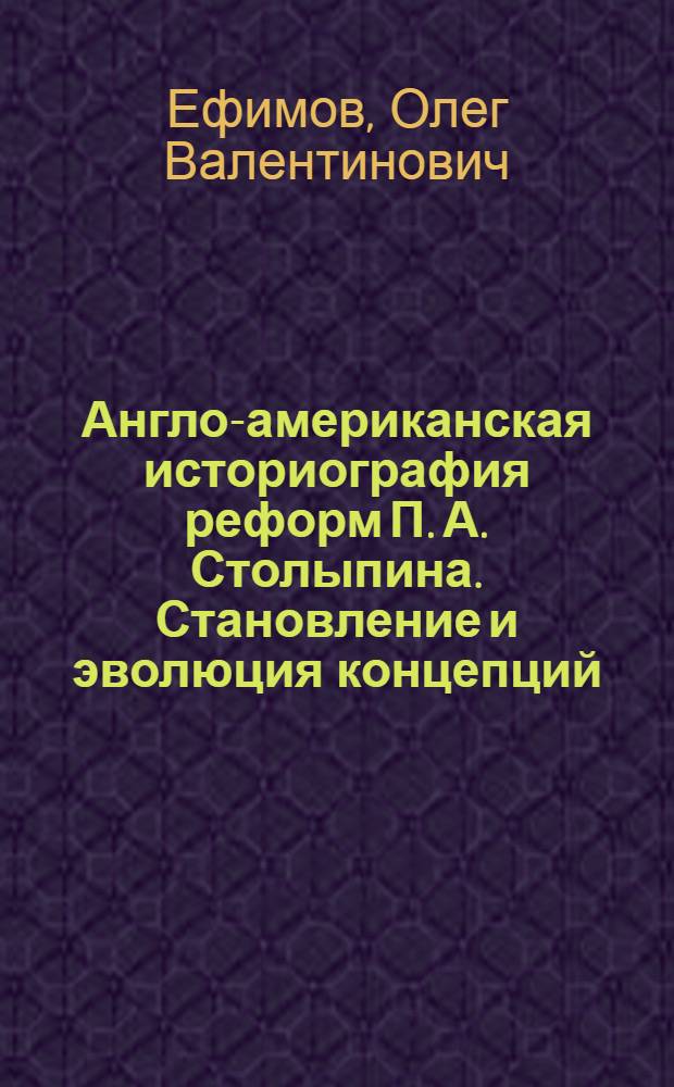 Англо-американская историография реформ П. А. Столыпина. Становление и эволюция концепций : Автореф. дис. на соиск. учен. степ. к.ист.н. : Спец. 07.00.09
