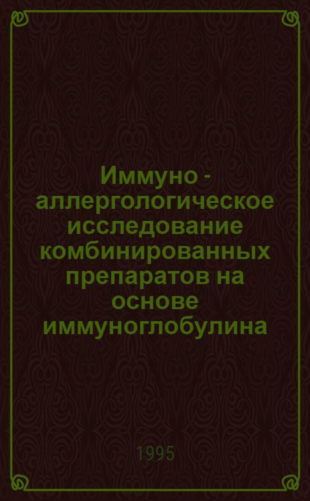 Иммуно - аллергологическое исследование комбинированных препаратов на основе иммуноглобулина : Автореф. дис. на соиск. учен. степ. к.б.н. : Спец. 14.00.36