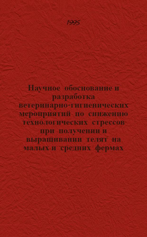 Научное обоснование и разработка ветеринарно-гигиенических мероприятий по снижению технологических стрессов при получении и выращивании телят на малых и средних фермах : Автореф. дис. на соиск. учен. степ. д.вет.н. : Спец. 16.00.08