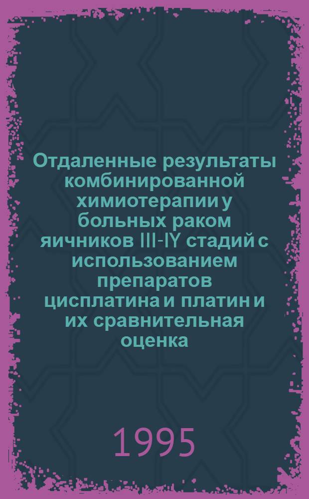 Отдаленные результаты комбинированной химиотерапии у больных раком яичников III-IY стадий с использованием препаратов цисплатина и платин и их сравнительная оценка : Автореф. дис. на соиск. учен. степ. к.м.н. : Спец. 14.00.14