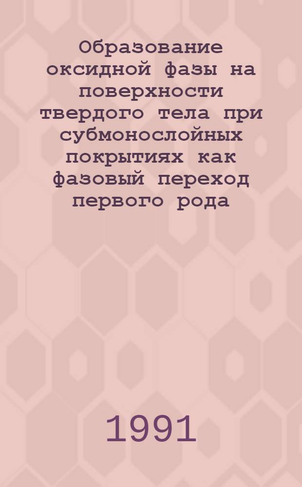 Образование оксидной фазы на поверхности твердого тела при субмонослойных покрытиях как фазовый переход первого рода : Автореф. дис. на соиск. учен. степ. к.ф.-м.н. : Спец. 01.04.07