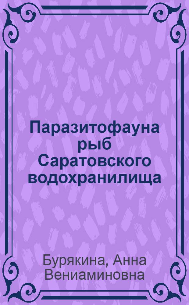 Паразитофауна рыб Саратовского водохранилища: (Фауна, экология) : Автореф. дис. на соиск. учен. степ. к.б.н. : Спец. 03.00.19