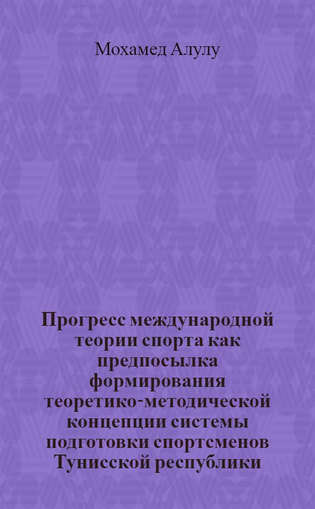 Прогресс международной теории спорта как предпосылка формирования теоретико-методической концепции системы подготовки спортсменов Тунисской республики : Автореф. дис. на соиск. учен. степ. к.п.н. : Спец. 13.00.04