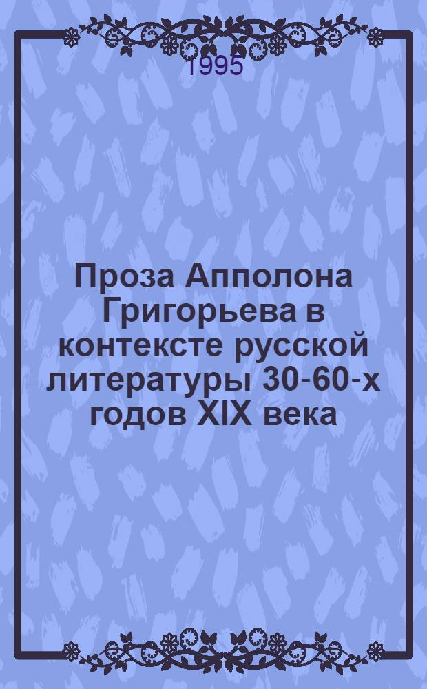 Проза Апполона Григорьева в контексте русской литературы 30-60-х годов ХIХ века : Автореф. дис. на соиск. учен. степ. к.филол.н. : Спец. 10.01.01