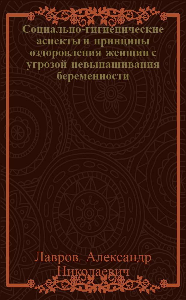 Социально-гигиенические аспекты и принципы оздоровления женщин с угрозой невынашивания беременности : Автореф. дис. на соиск. учен. степ. к.м.н. : Спец. 14.00.33
