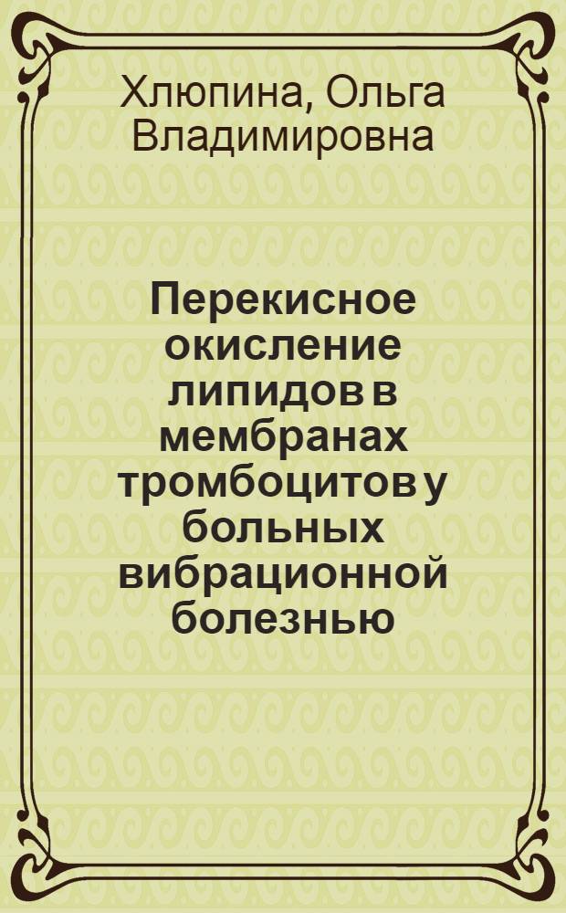 Перекисное окисление липидов в мембранах тромбоцитов у больных вибрационной болезнью : Автореф. дис. на соиск. учен. степ. к.м.н. : Спец. 14.00.05