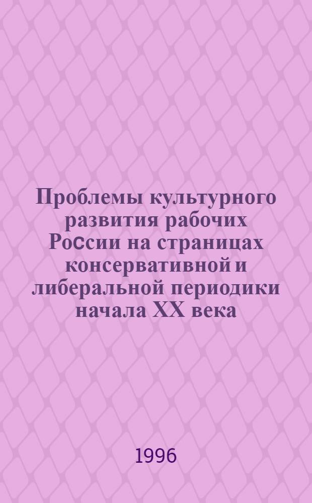 Проблемы культурного развития рабочих Роcсии на страницах консервативной и либеральной периодики начала ХХ века : (1901-1904г.) : Автореф. дис. на соиск. учен. степ. к.ист.н. : Спец. 07.00.02
