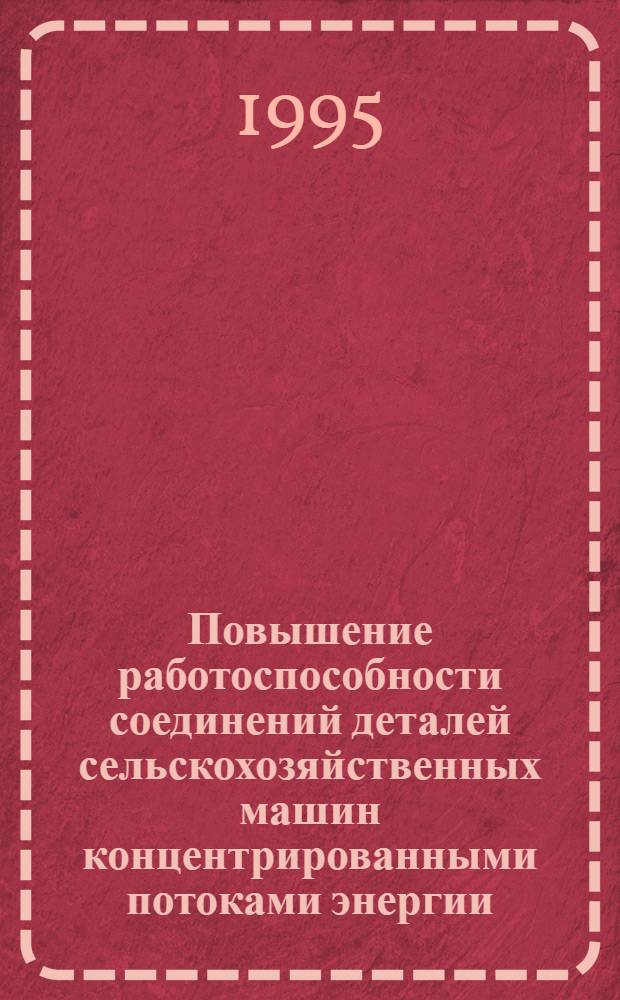 Повышение работоспособности соединений деталей сельскохозяйственных машин концентрированными потоками энергии : Автореф. дис. на соиск. учен. степ. к.т.н. : Спец. 05.20.03
