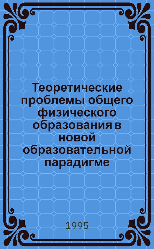Теоретические проблемы общего физического образования в новой образовательной парадигме : Автореф. дис. на соиск. учен. степ. д.п.н. : Спец. 13.00.02