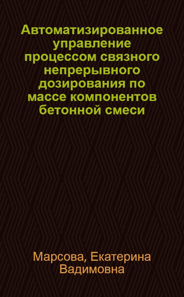 Автоматизированное управление процессом связного непрерывного дозирования по массе компонентов бетонной смеси : Автореф. дис. на соиск. учен. степ. к.т.н. : Спец. 05.13.07