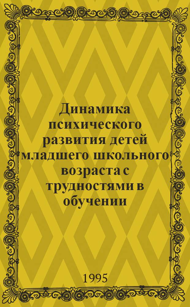 Динамика психического развития детей младшего школьного возраста с трудностями в обучении : Автореф. дис. на соиск. учен. степ. к.психол.н. : Спец. 19.00.10