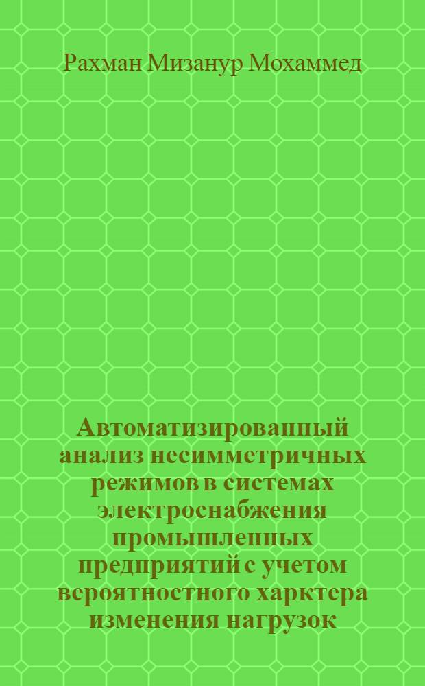 Автоматизированный анализ несимметричных режимов в системах электроснабжения промышленных предприятий с учетом вероятностного харктера изменения нагрузок : Автореф. дис. на соиск. учен. степ. к.т.н. : Спец. 05.14.02