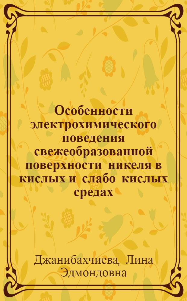 Особенности электрохимического поведения свежеобразованной поверхности никеля в кислых и слабо кислых средах, содержащих ионы Ni : Автореф. дис. на соиск. учен. степ. к.х.н. : Спец. 02.00.05