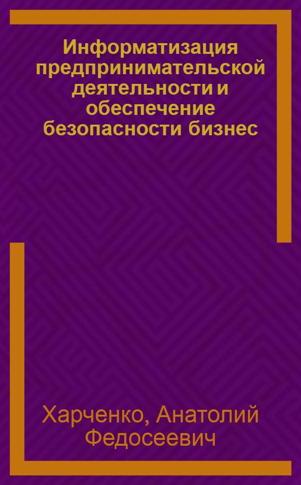 Информатизация предпринимательской деятельности и обеспечение безопасности бизнес - информации : Автореф. дис. на соиск. учен. степ. к.э.н. : Спец. 08.00.30