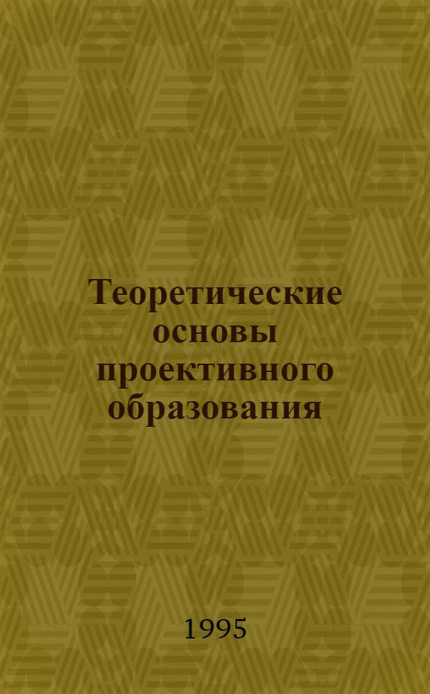 Теоретические основы проективного образования : Автореф. дис. на соиск. учен. степ. д.п.н. : Спец. 13.00.01