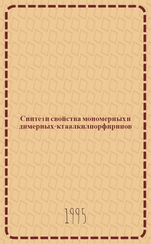 Синтез и свойства мономерных и димерных -октаалкилпорфиринов : Автореф. дис. на соиск. учен. степ. к.х.н. : Спец. 02.00.03