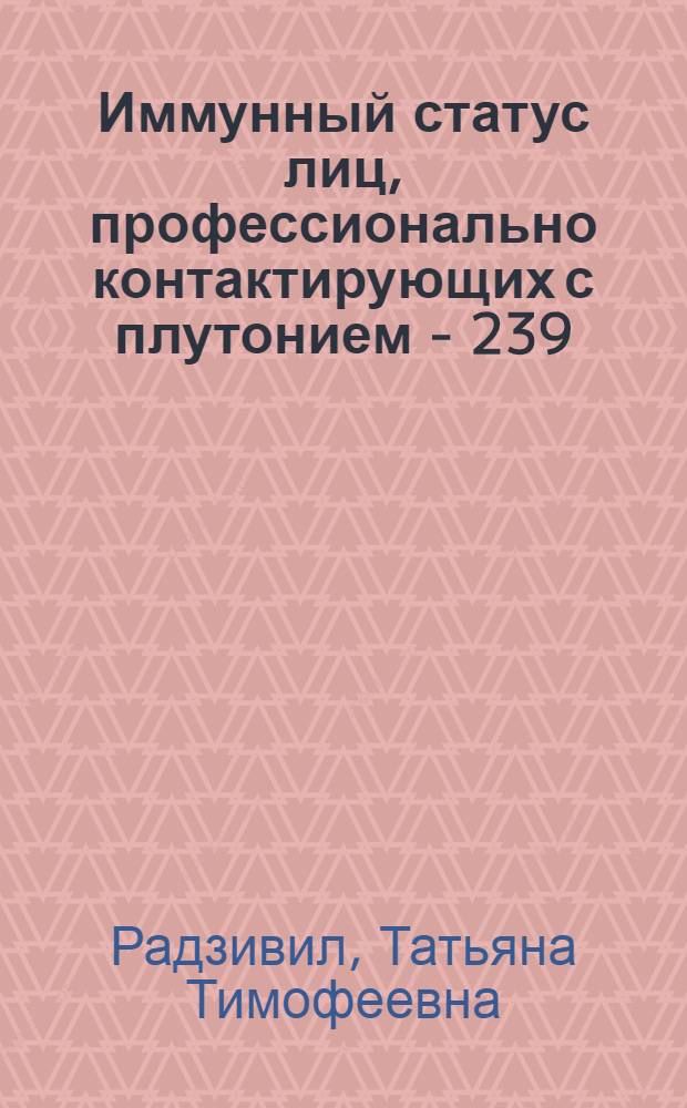 Иммунный статус лиц, профессионально контактирующих с плутонием - 239 : Автореф. дис. на соиск. учен. степ. к.м.н. : Спец. 14.00.36