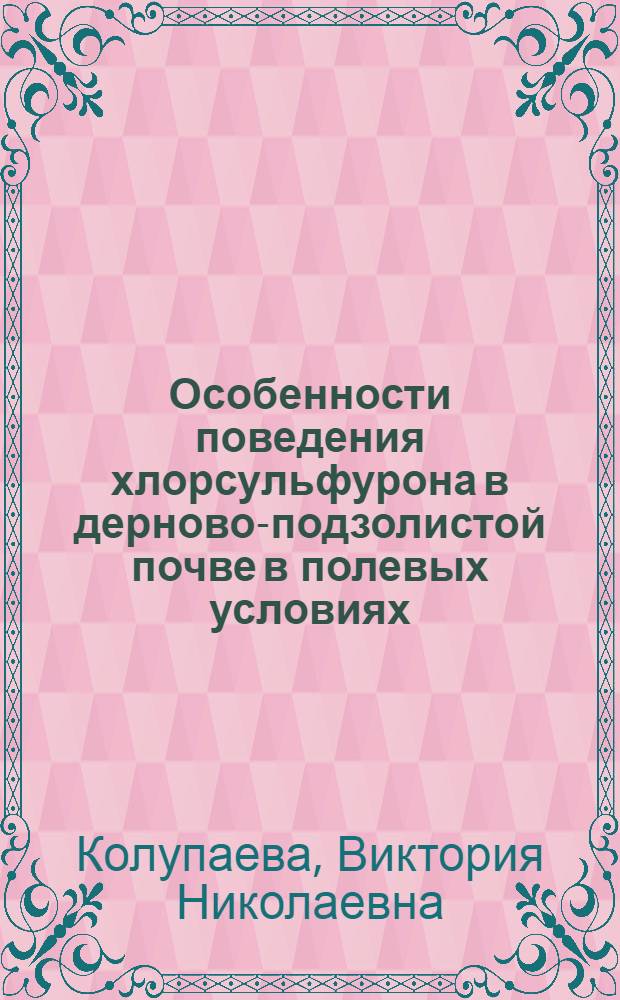 Особенности поведения хлорсульфурона в дерново-подзолистой почве в полевых условиях : Автореф. дис. на соиск. учен. степ. к.б.н. : Спец. 03.00.27