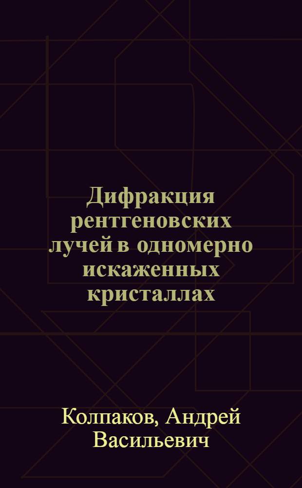 Дифракция рентгеновских лучей в одномерно искаженных кристаллах : Автореф. дис. на соиск. учен. степ. д.ф.-м.н. : Спец. 01.04.07