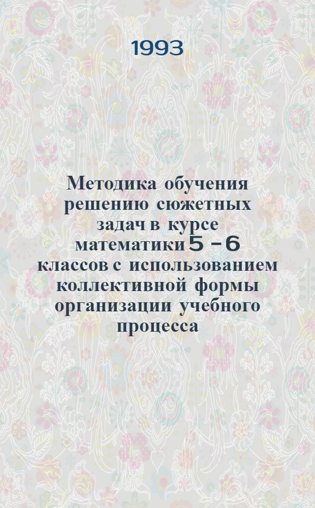 Методика обучения решению сюжетных задач в курсе математики 5 - 6 классов с использованием коллективной формы организации учебного процесса : Автореф. дис. на соиск. учен. степ. к.п.н. : Спец. 13.00.02