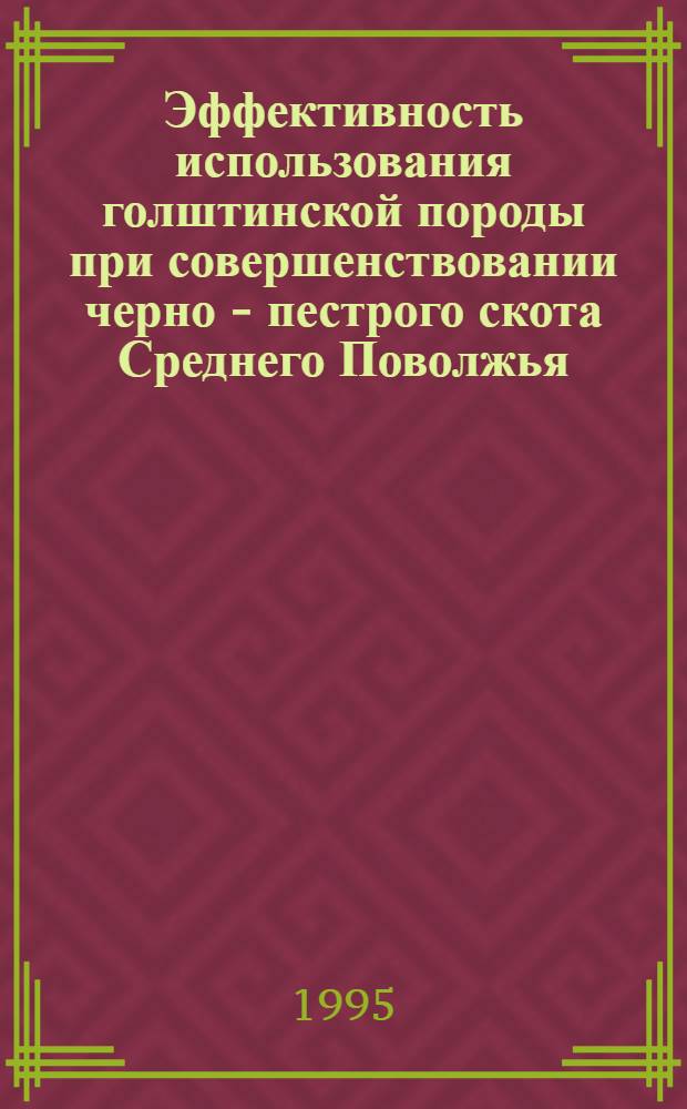 Эффективность использования голштинской породы при совершенствовании черно - пестрого скота Среднего Поволжья : Автореф. дис. на соиск. учен. степ. д.с.-х.н. : Спец. 06.02.01
