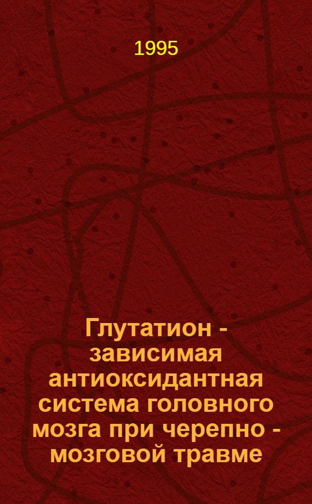 Глутатион - зависимая антиоксидантная система головного мозга при черепно - мозговой травме : Автореф. дис. на соиск. учен. степ. к.м.н. : Спец. 14.00.13