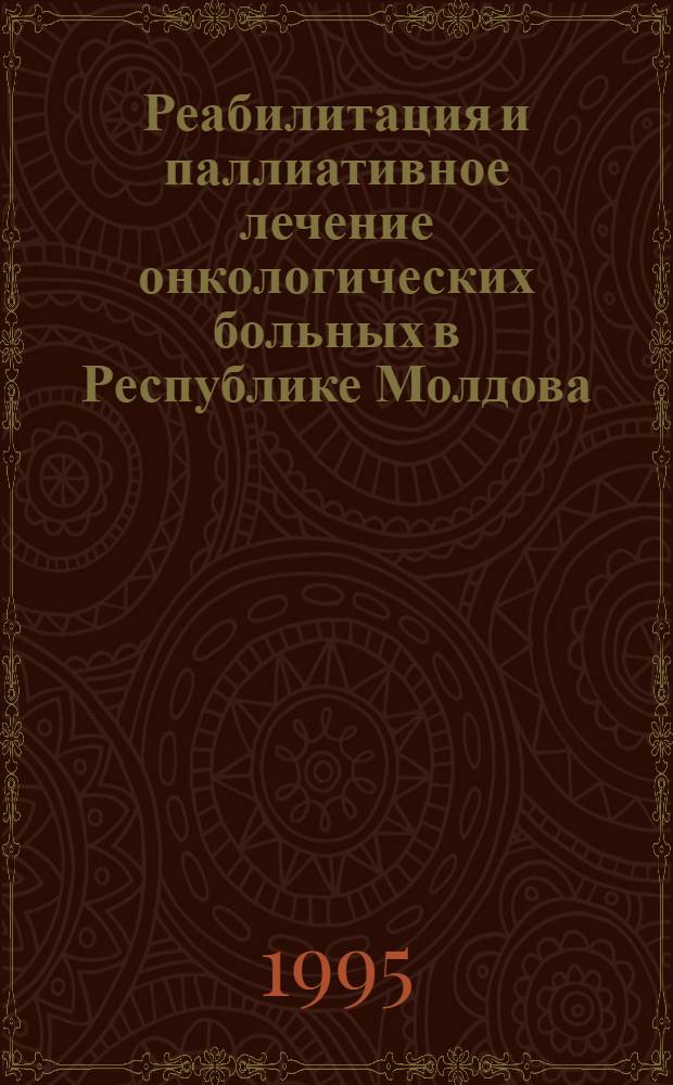 Реабилитация и паллиативное лечение онкологических больных в Республике Молдова :(Орг.-метод. и клин. аспекты) : Автореф. дис. на соиск. учен. степ. д.м.н. : Спец. 14.00.14