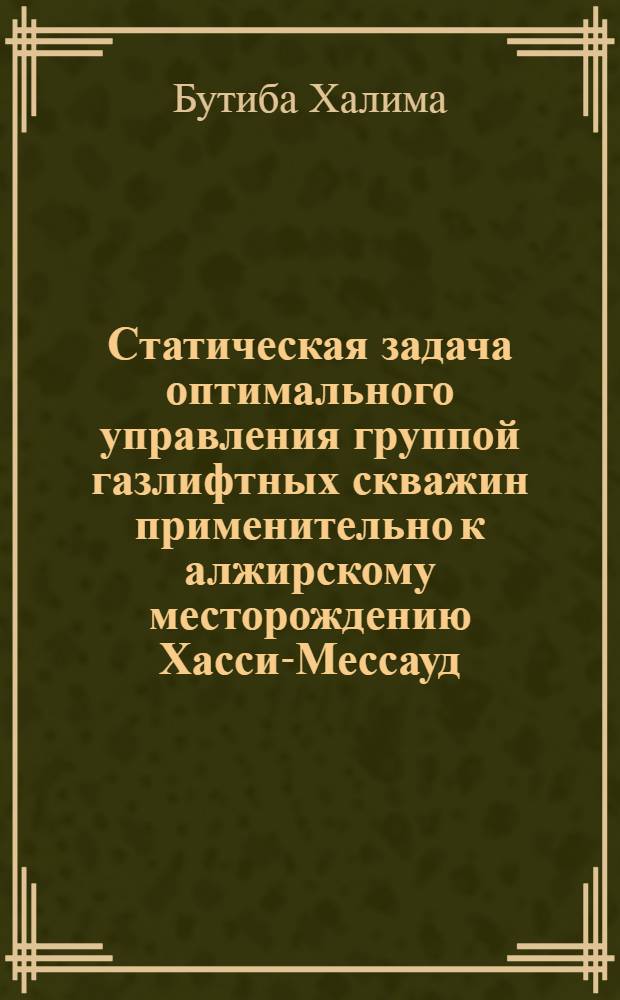 Статическая задача оптимального управления группой газлифтных скважин применительно к алжирскому месторождению Хасси-Мессауд : Автореф. дис. на соиск. учен. степ. к.т.н. : Спец. 05.13.07