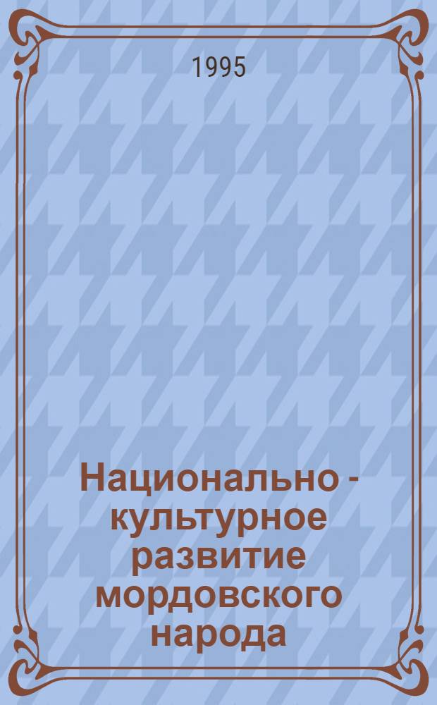 Национально - культурное развитие мордовского народа : (Конец XlX - середина 30-х годов ХХв.) : Автореф. дис. на соиск. учен. степ. к.ист.н. : Спец. 07.00.02