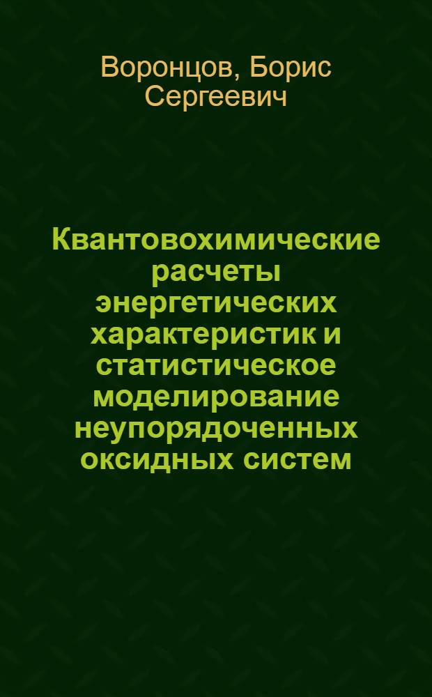 Квантовохимические расчеты энергетических характеристик и статистическое моделирование неупорядоченных оксидных систем : Автореф. дис. на соиск. учен. степ. д.ф.-м.н. : Спец. 02.00.04
