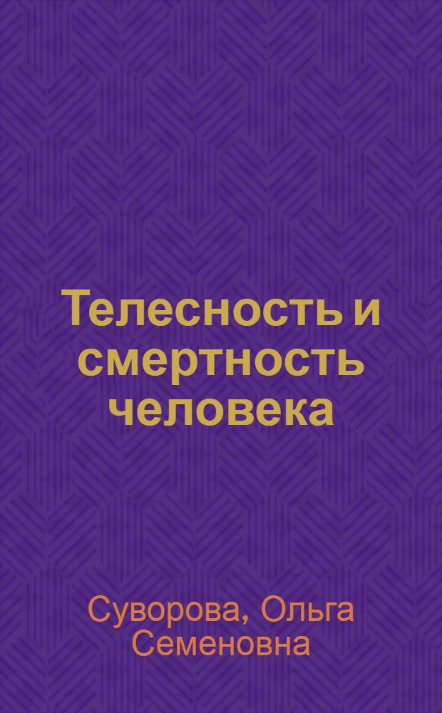 Телесность и смертность человека: философско-мировоззренческие и методологические проблемы : Автореф. дис. на соиск. учен. степ. д.филос.н. : Спец. 09.00.01