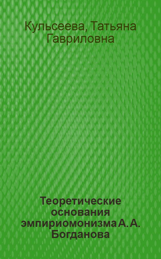 Теоретические основания эмпириомонизма А. А. Богданова : Автореф. дис. на соиск. учен. степ. к.филос.н. : Спец. 09.00.03